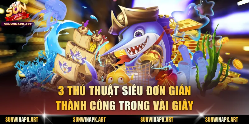 3 thủ thuật siêu đơn giản thành công trong vài giây