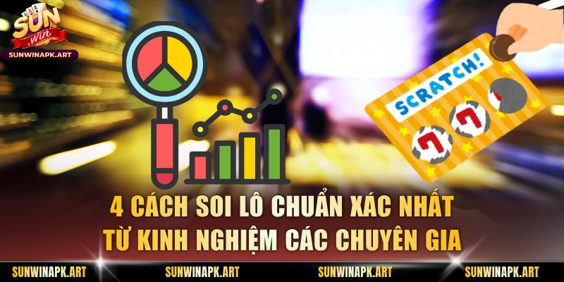 4 cách soi lô chuẩn xác nhất từ kinh nghiệm các chuyên gia