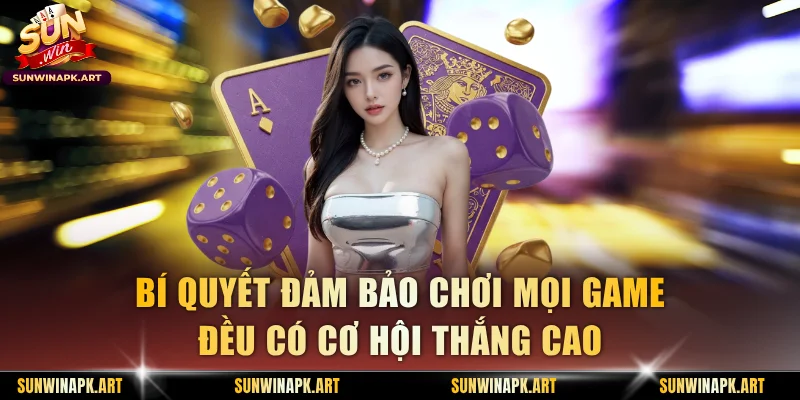 Bí quyết đảm bảo chơi mọi game đều có cơ hội thắng cao