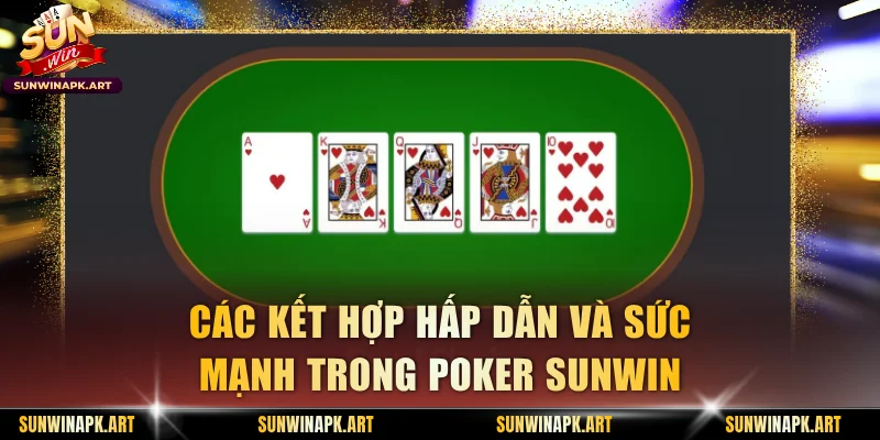Các kết hợp hấp dẫn và sức mạnh trong poker Sunwin