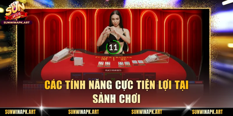 Các tính năng cực tiện lợi tại sảnh chơi