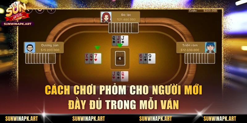 Cách chơi Phỏm cho người mới đầy đủ trong mỗi ván