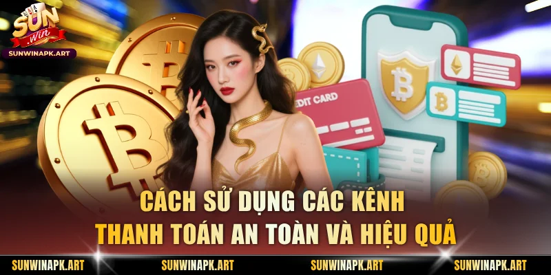 Cách sử dụng các kênh thanh toán an toàn và hiệu quả