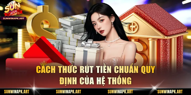 Cách thức rút tiền chuẩn quy định của hệ thống