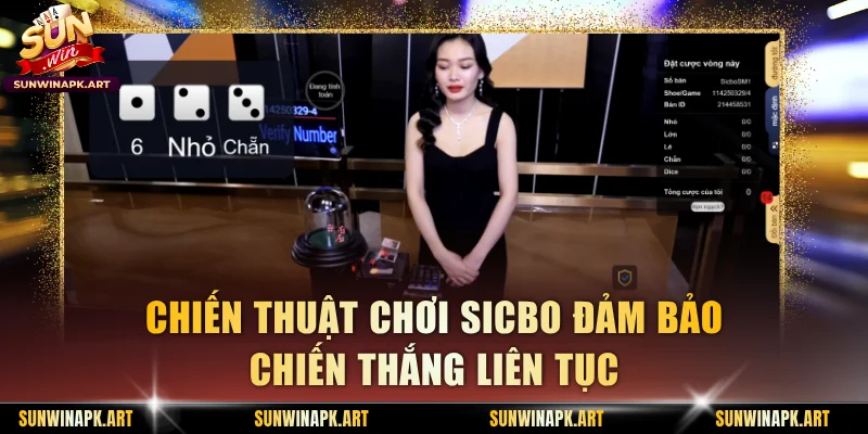 Chiến thuật chơi sicbo đảm bảo chiến thắng liên tục