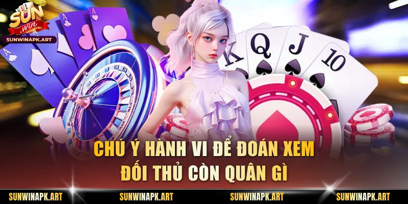 Chú ý hành vi để đoán xem đối thủ còn quân gì