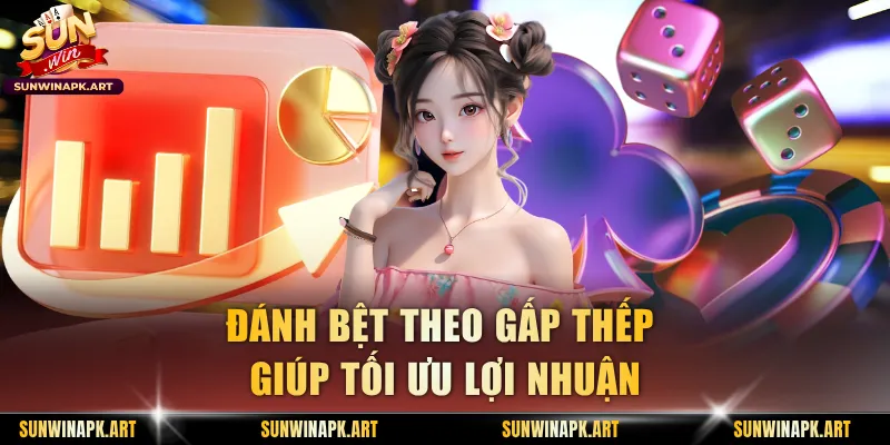 Đánh bệt theo gấp thếp giúp tối ưu lợi nhuận