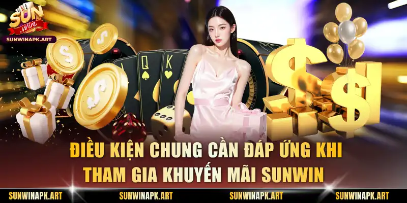  Điều kiện chung cần đáp ứng khi tham gia khuyến mãi Sunwin