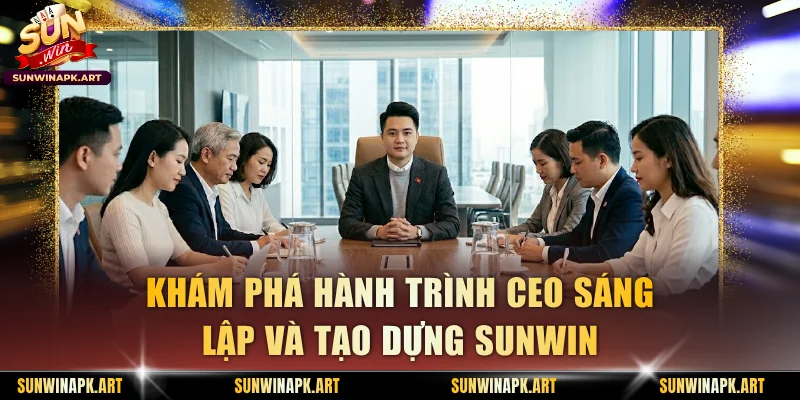 Khám phá hành trình CEO sáng lập và tạo dựng Sunwin