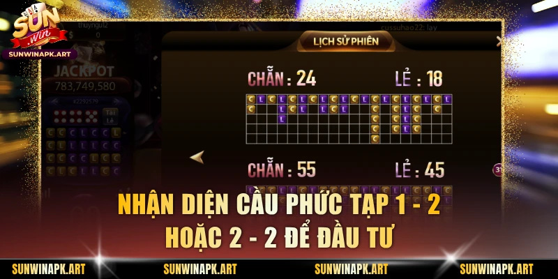 Nhận diện cầu phức tạp 1 - 2 hoặc 2 - 2 để đầu tư