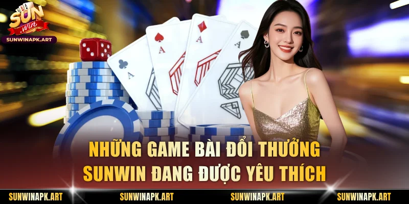 Những game bài đổi thưởng Sunwin đang được yêu thích
