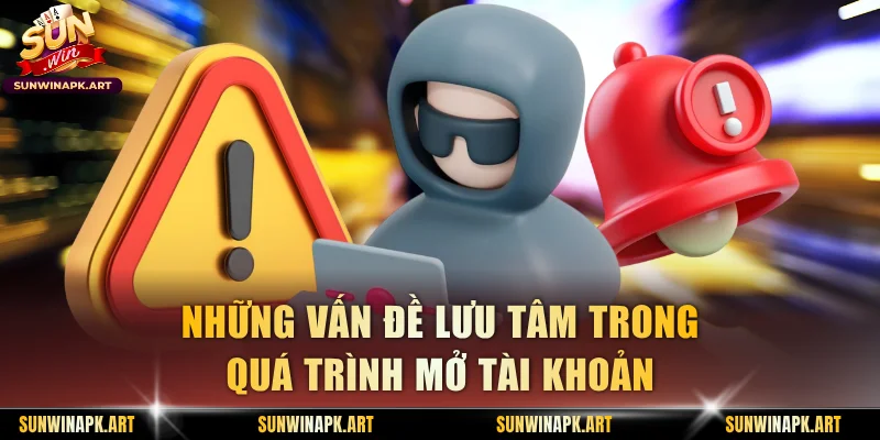 Những vấn đề lưu tâm trong quá trình mở tài khoản