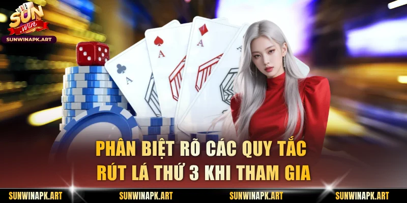 Phân biệt rõ các quy tắc rút lá thứ 3 khi tham gia