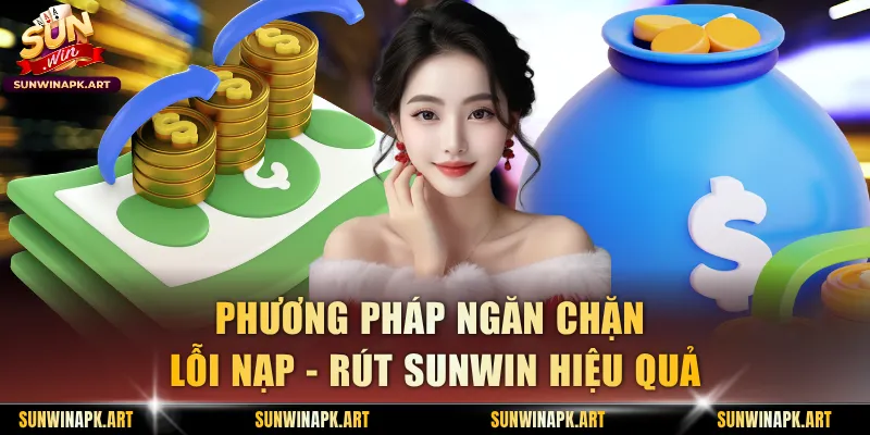 Phương pháp ngăn chặn lỗi nạp - Rút Sunwin hiệu quả