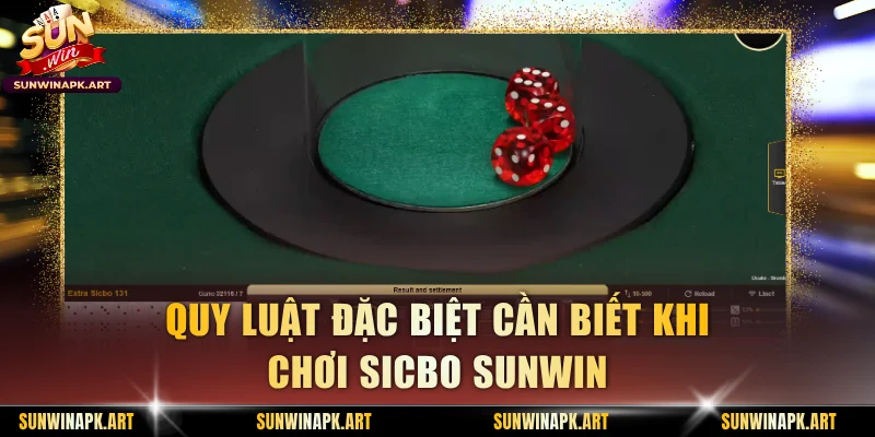 Quy luật đặc biệt cần biết khi chơi sicbo Sunwin