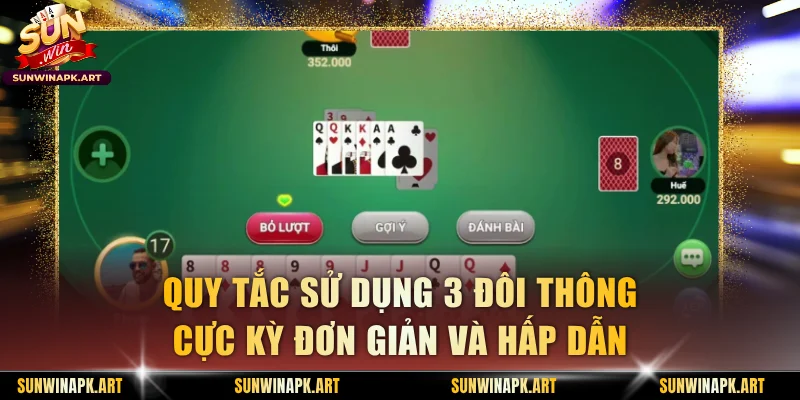 Quy tắc sử dụng 3 đôi thông cực kỳ đơn giản và hấp dẫn