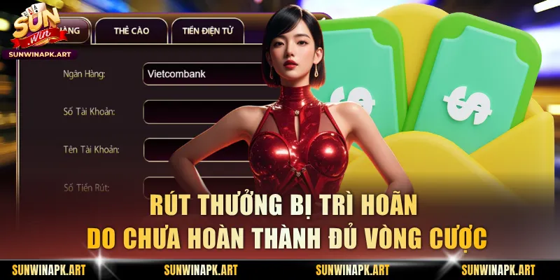 Rút thưởng bị trì hoãn do chưa hoàn thành đủ vòng cược