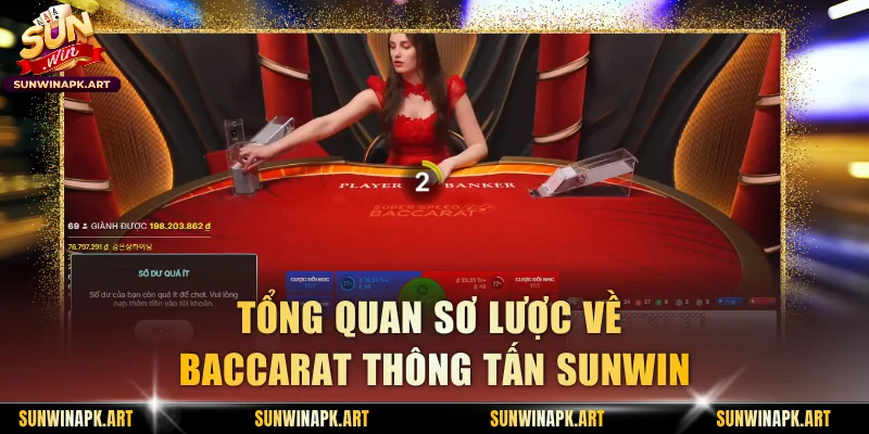 Tổng quan sơ lược về Baccarat thông tấn Sunwin